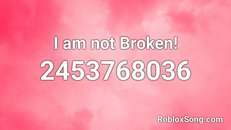 I am not Broken! Roblox ID