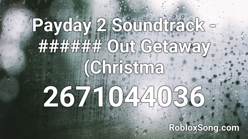 Payday 2 Soundtrack - ###### Out Getaway (Christma Roblox ID