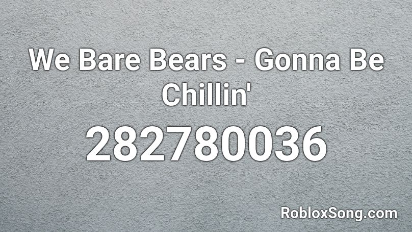 We Bare Bears - Gonna Be Chillin' Roblox ID