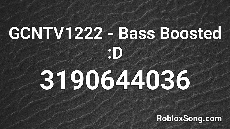 GCNTV1222 - Bass Boosted :D  Roblox ID