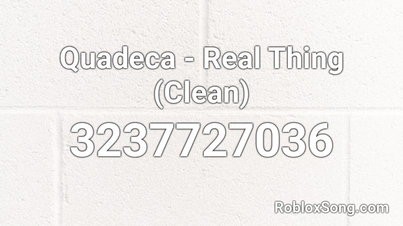 Quadeca - Real Thing (Clean) Roblox ID