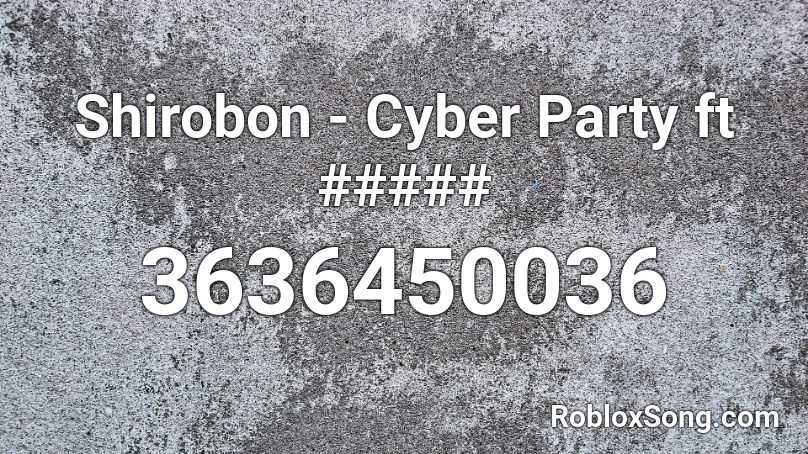 Shirobon - Cyber Party ft ##### Roblox ID