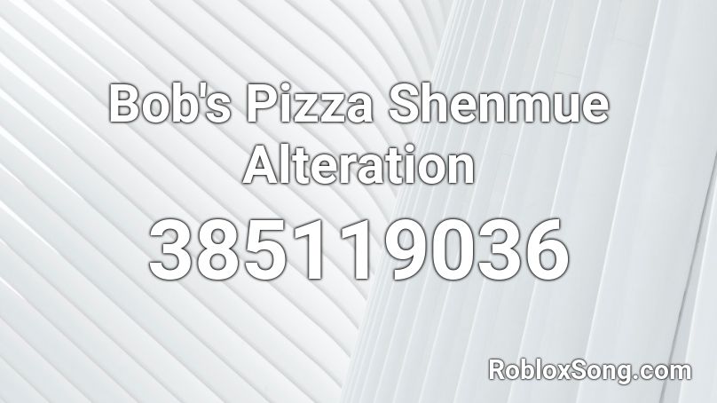 Bob's Pizza Shenmue Alteration Roblox ID