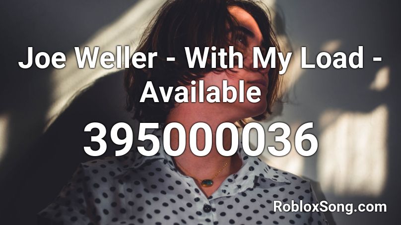 Joe Weller - With My Load - Available Roblox ID