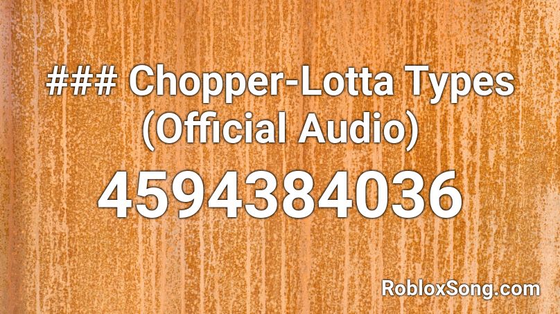 ### Chopper-Lotta Types (Official Audio) Roblox ID