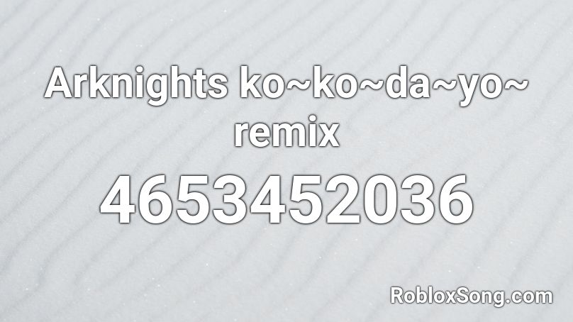 Arknights ko~ko~da~yo~ remix  Roblox ID