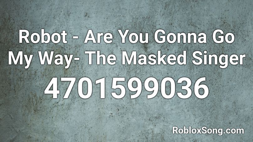 Robot Are You Gonna Go My Way The Masked Singer Roblox Id Roblox Music Codes - roblox singer