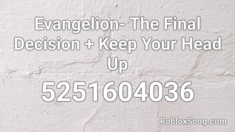 Evangelion The Final Decision Keep Your Head Up Roblox Id Roblox Music Codes - roblox music codes for keep your head up