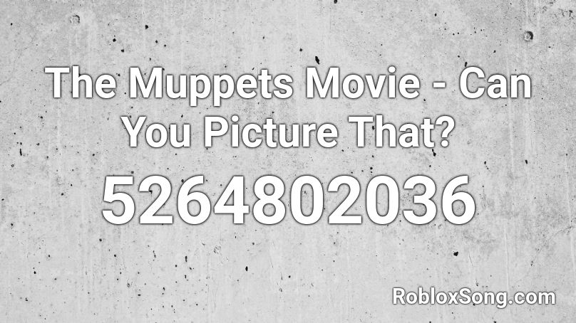 The Muppets Movie Can You Picture That Roblox Id Roblox Music Codes - the muppet movie all songs roblox id