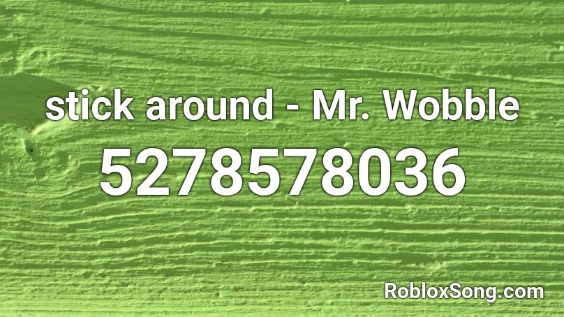 stick around - Mr. Wobble Roblox ID