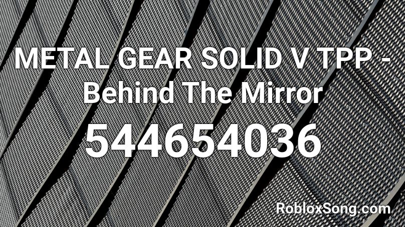 METAL GEAR SOLID V TPP - Behind The Mirror Roblox ID