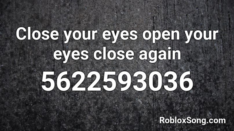 Close your eyes open your eyes close again Roblox ID