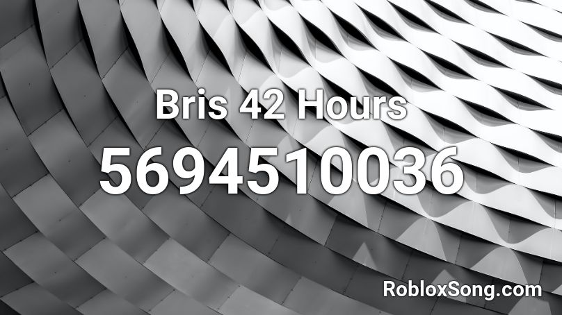 Bris 42 Hours Roblox ID