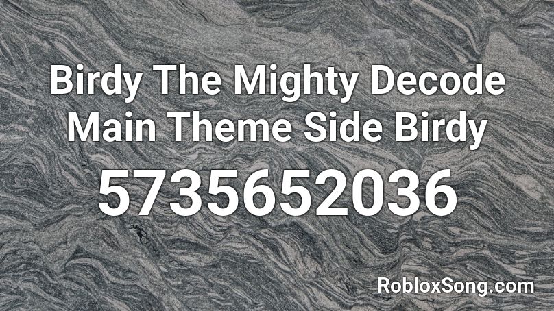 Birdy The Mighty Decode  Main Theme Side Birdy Roblox ID