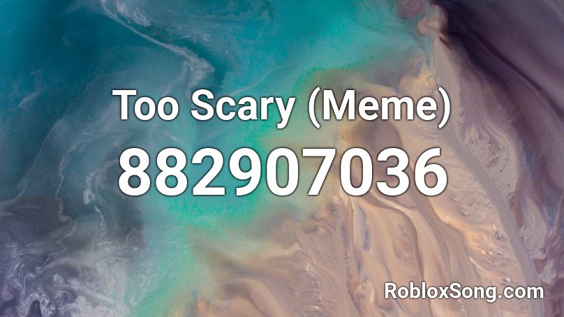 Too Scary (Meme) Roblox ID