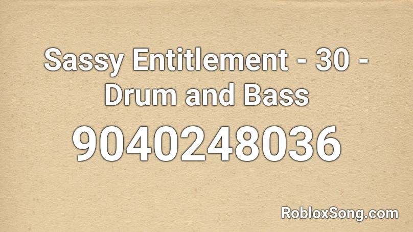 Sassy Entitlement - 30 - Drum and Bass Roblox ID