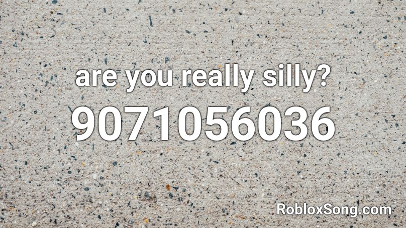 are you really silly? Roblox ID