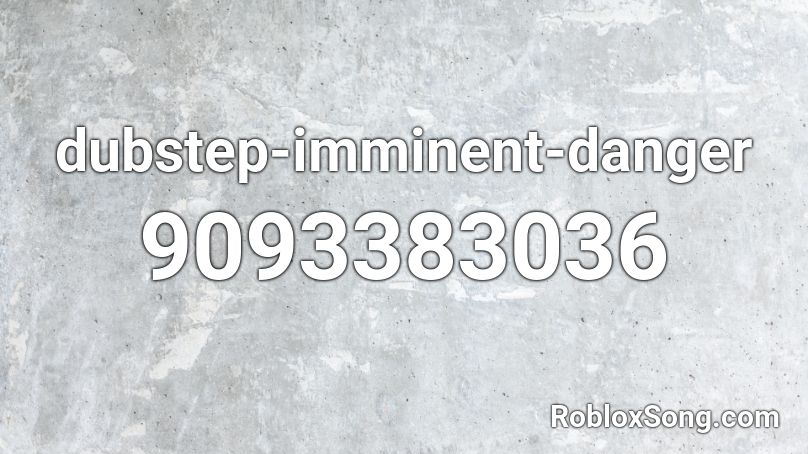 dubstep-imminent-danger Roblox ID