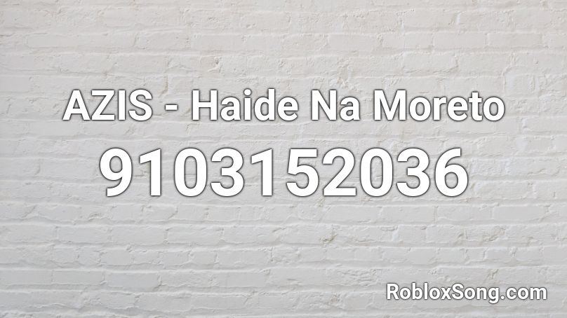 AZIS - Haide Na Moreto Roblox ID