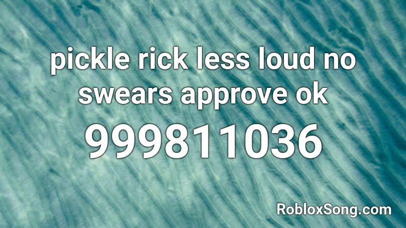 pickle rick less loud no swears approve ok Roblox ID