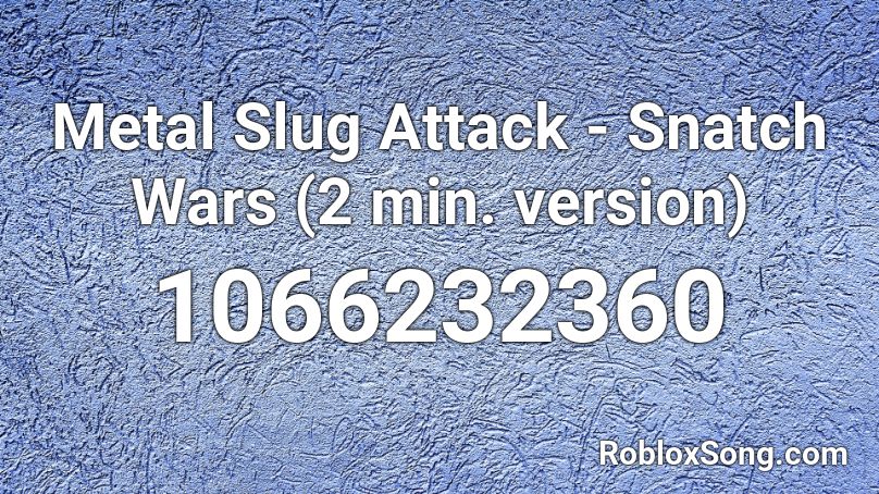 Metal Slug Attack - Snatch Wars (2 min. version) Roblox ID