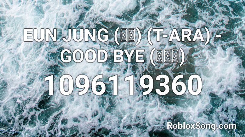 EUN JUNG (은정) (T-ARA) - GOOD BYE (굿바이) Roblox ID