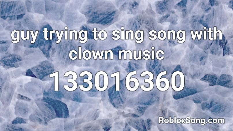 guy trying to sing song with clown music Roblox ID