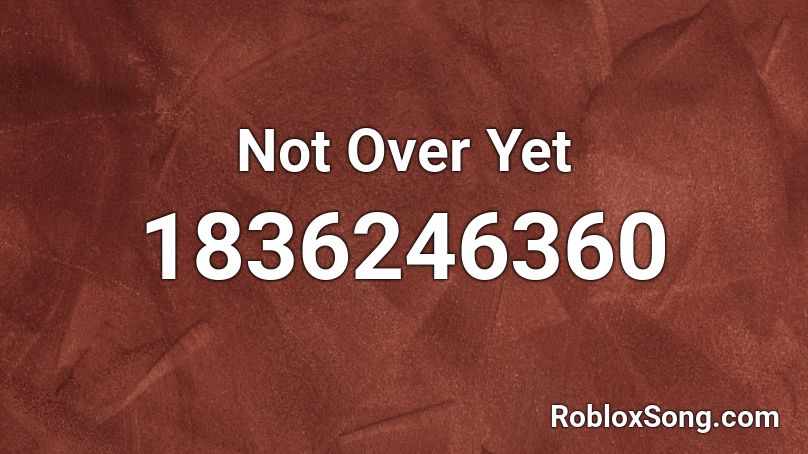 Not Over Yet Roblox ID