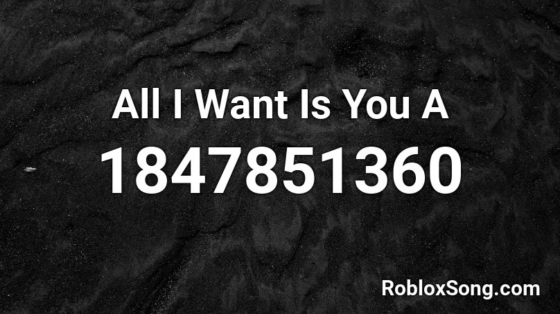 All I Want Is You A Roblox ID