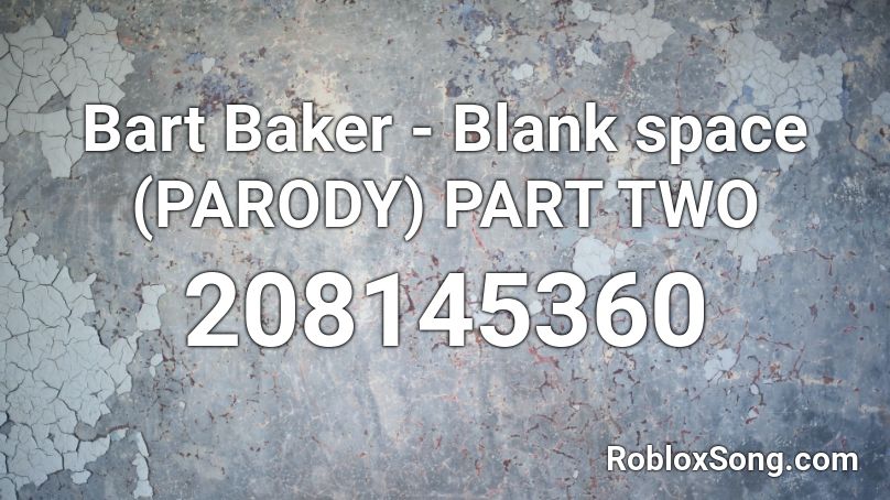 Bart Baker Blank Space Parody Part Two Roblox Id Roblox Music Codes - bart baker parody roblox id