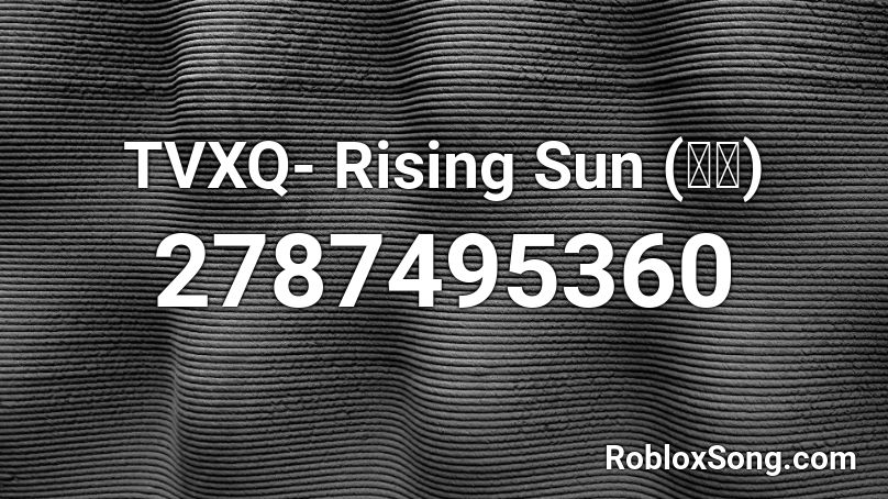 TVXQ- Rising Sun (순수) Roblox ID