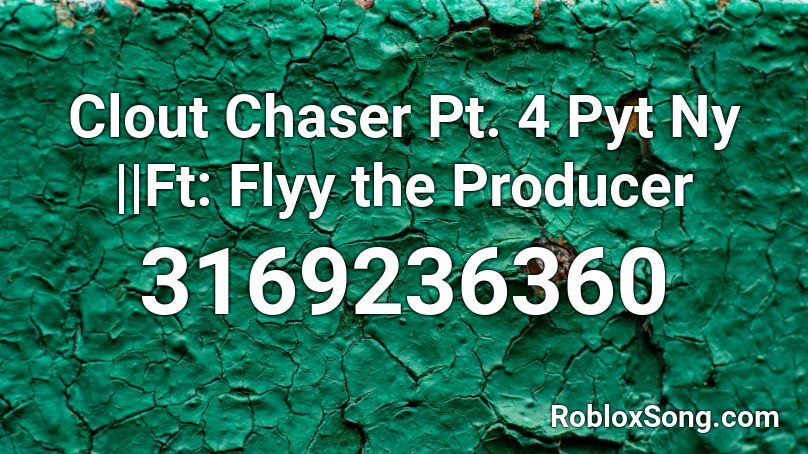 Clout Chaser Pt 4 Pyt Ny Ft Flyy The Producer Roblox Id Roblox Music Codes - roblox chaser codes