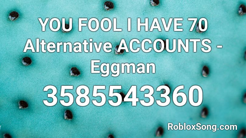 fool alternative accounts roblox eggman codes song