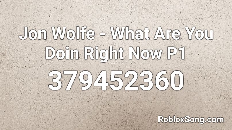 Jon Wolfe - What Are You Doin Right Now P1 Roblox ID