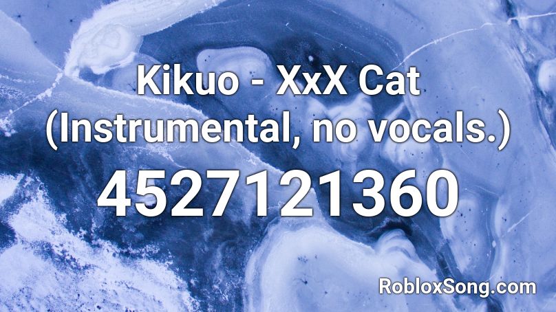 Kikuo - XxX Cat (Instrumental, no vocals.) Roblox ID