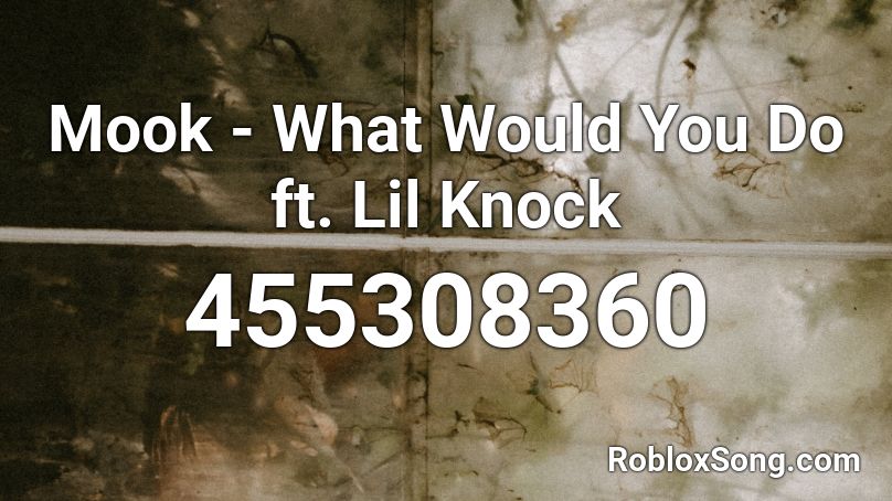 Mook - What Would You Do ft. Lil Knock  Roblox ID