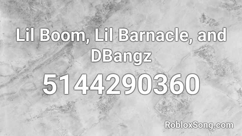 Lil Boom, Lil Barnacle, and DBangz Roblox ID