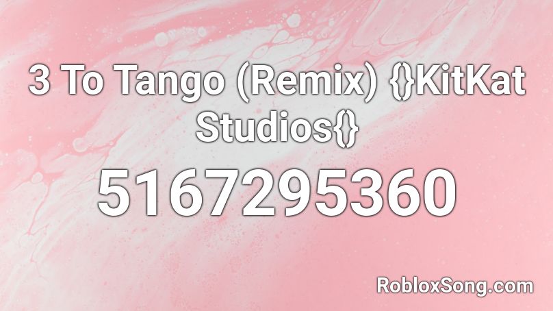 3 To Tango (Remix) {}KitKat Studios{} Roblox ID
