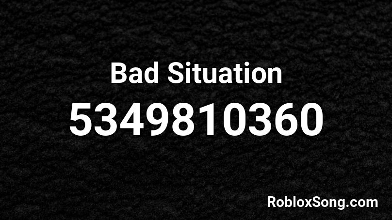 Bad Situation Roblox ID