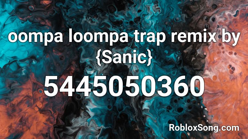 Oompa Loompa Trap Remix By Sanic Roblox Id Roblox Music Codes - roblox sanic song id
