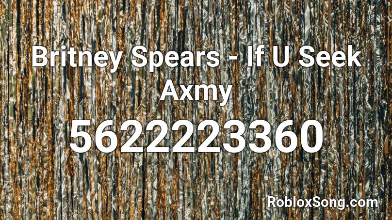 Britney Spears - If U Seek Axmy Roblox ID
