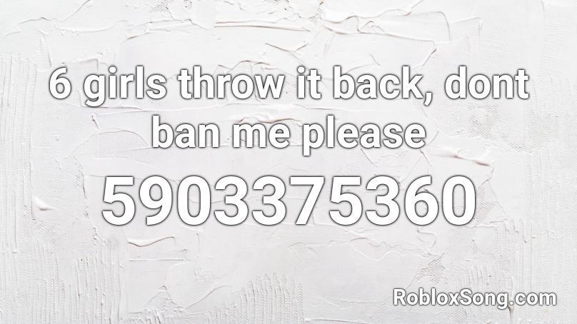 6 girls throw it back, dont ban me please Roblox ID