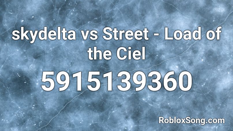 skydelta vs Street - Load of the Ciel Roblox ID