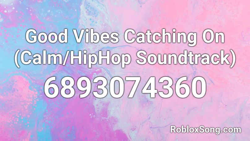 Good Vibes Catching On (Calm/HipHop Soundtrack) Roblox ID