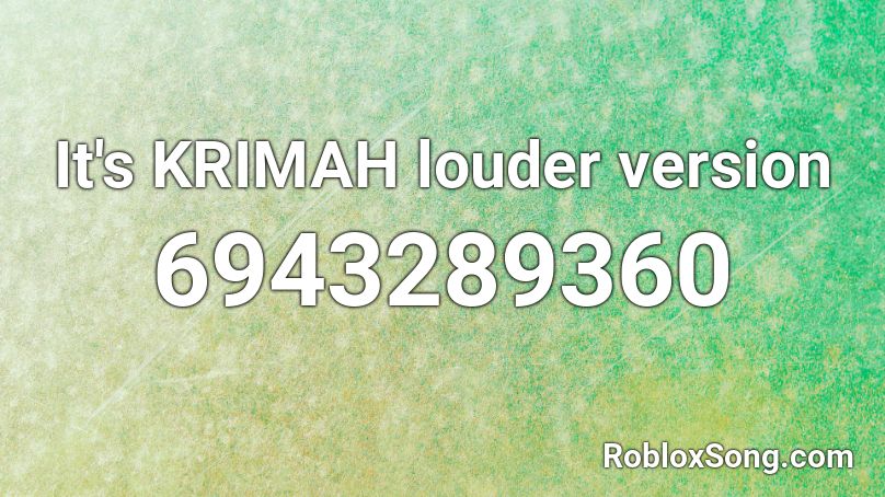 It's KRIMAH louder version Roblox ID