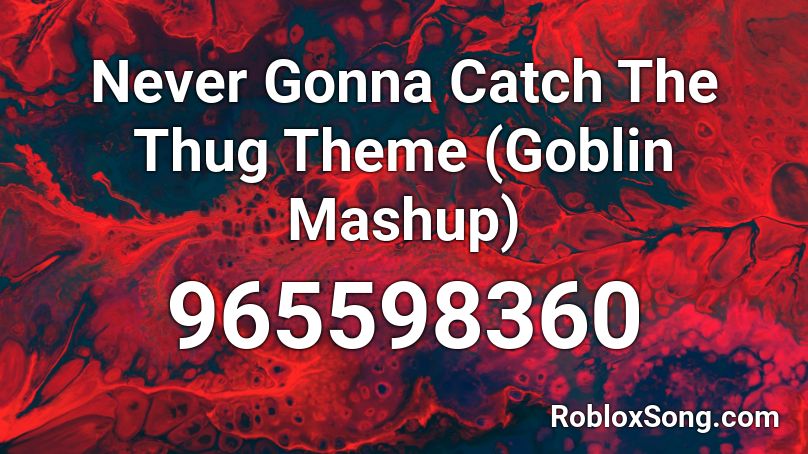 Never Gonna Catch The Thug Theme (Goblin Mashup) Roblox ID