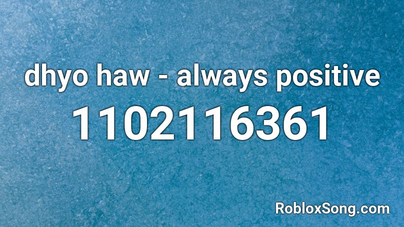 dhyo haw - always positive Roblox ID