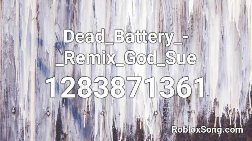 Dead_Battery_-_Remix_God_Sue Roblox ID