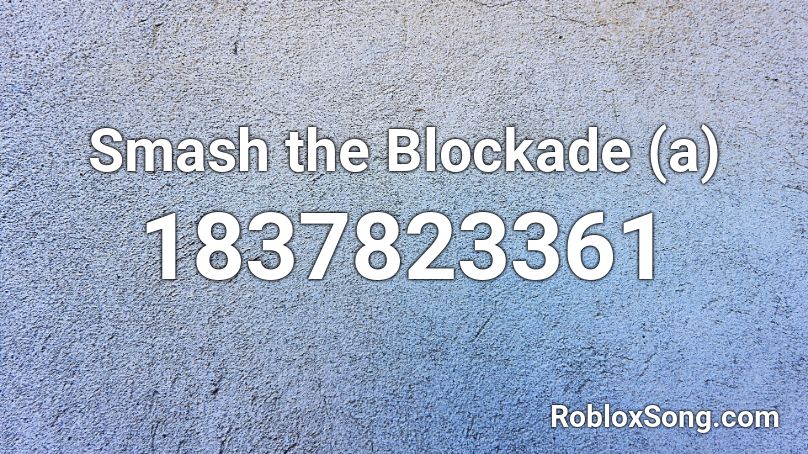 Smash the Blockade (a) Roblox ID