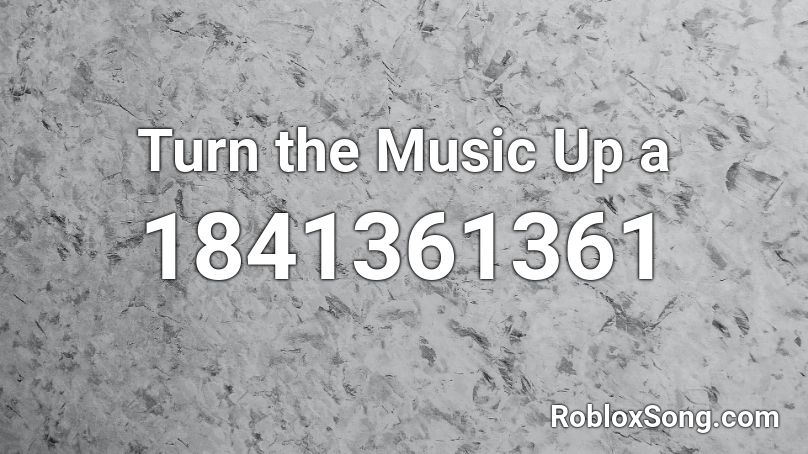 Turn the Music Up a Roblox ID